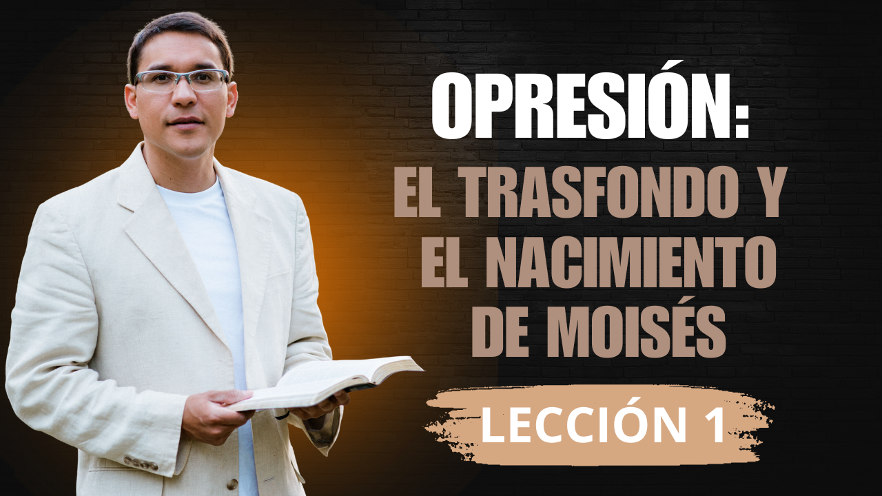 Lección 1: Opresión: El Tranfondo y el Nacimiento de Moisés