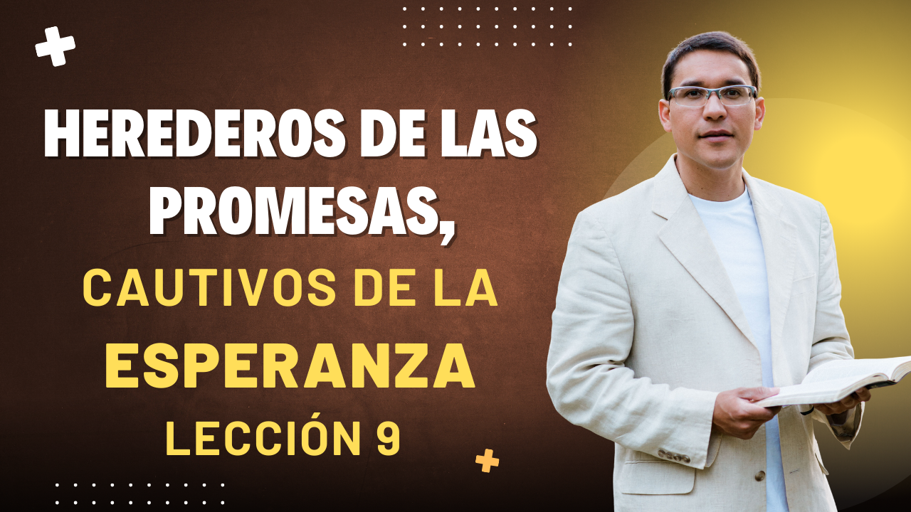 Lección 9: Herederos de las Promesas, Cautivos de la Esperanza