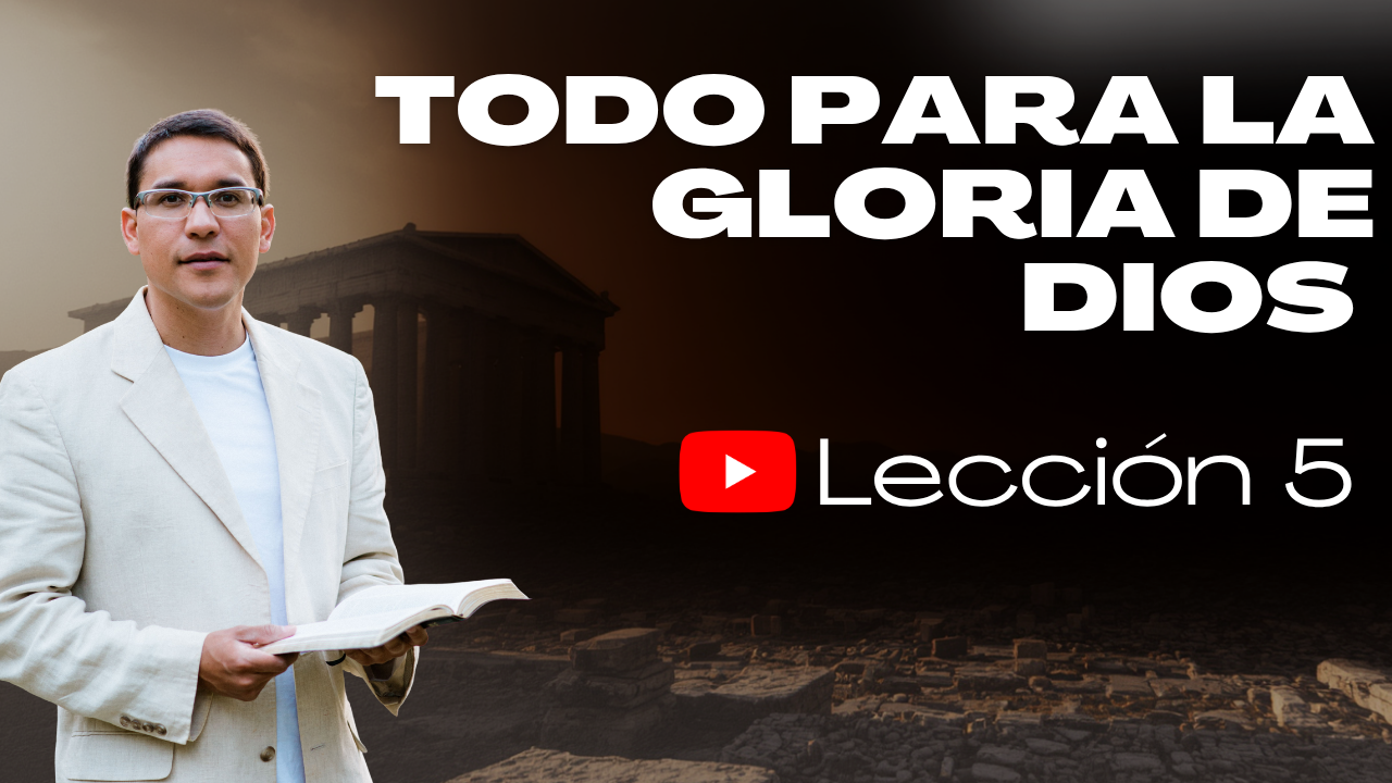 Lección 5: Todo para la Gloria De Dios