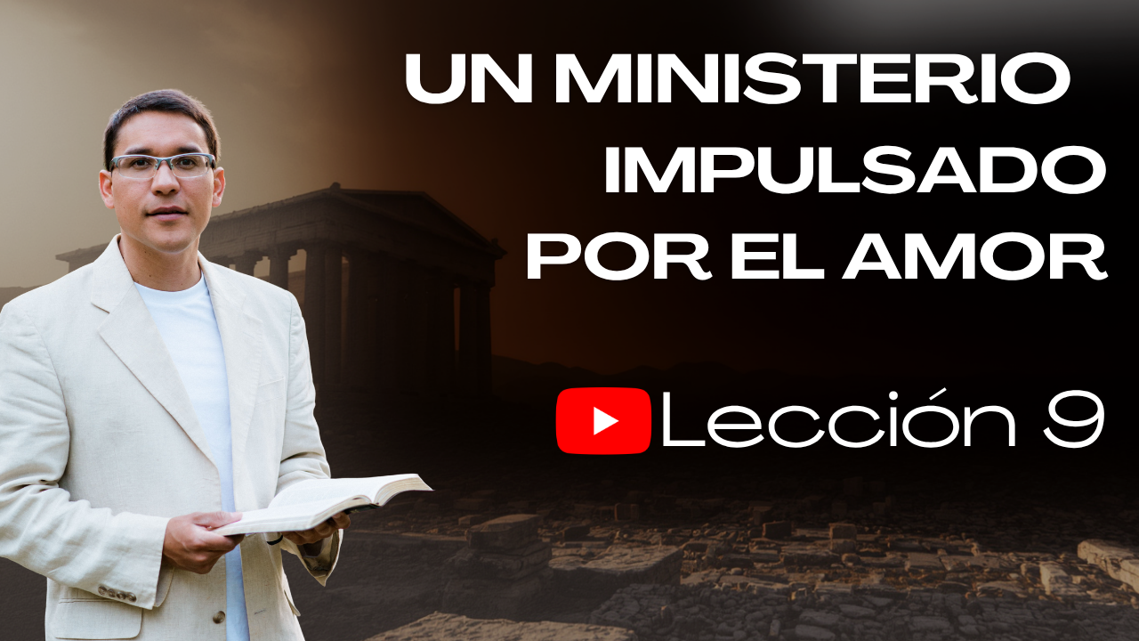 Lección 9: Un Ministerio Impulsado por el Amor